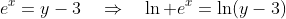 e^x=y-3\quad\Rightarrow\quad\ln e^x=\ln(y-3)