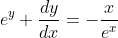 e^y \frac{dy}{dx}=-\dfrac{x}{e^x}