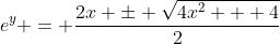 e^y = \frac{2x \pm \sqrt{4x^2 + 4}}{2}