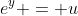 e^y = u