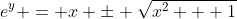 e^y = x \pm \sqrt{x^2 + 1}
