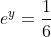 e^y=\frac{1}{6}