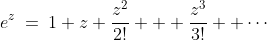 e^z\:=\:1+z+\frac{z^2}{2!} + \frac{z^3}{3!} +\cdots