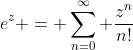 e^z = \sum_{n=0}^\infty \frac{z^n}{n!}