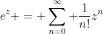 e^z = \sum_{n=0}^{\infty} \frac{1}{n!}z^n