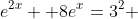 e{^2{^x}}+ 8e{^x}=3^2 