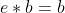 e*b=b