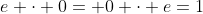 e \cdot 0= 0 \cdot e=1