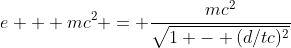 e + mc^2 = \frac{mc^2}{\sqrt{1 - (d/tc)^2}}