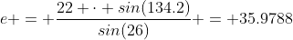 e = \frac{22 \cdot sin(134.2)}{sin(26)} = 35.9788