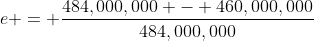 e = \frac{484,000,000 - 460,000,000}{484,000,000}