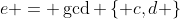 e = \gcd \left\{ {c,d} \right\}