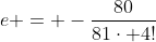 e = -\frac{80}{81\cdot 4!}