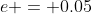 e = 0.05