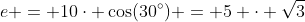 e = 10\cdot \cos(30^\circ) = 5 \cdot \sqrt{3}