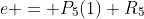 e = P_5(1)+R_5