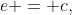 e = c,