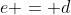 e = d