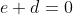 e+d=0