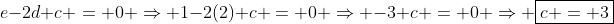e-2d+c = 0 \Rightarrow 1-2(2)+c = 0 \Rightarrow -3+c = 0 \Rightarrow \boxed{c = 3}
