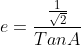 e=\frac{\frac{1}{\sqrt{2}}}{TanA}