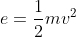 e=\frac{1}{2}mv^2