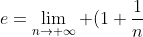 e=\lim_{n\rightarrow \infty} (1+\frac{1}{n})^{n}