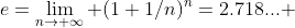 e=\lim_{n\to \infty} (1+1/n)^n=2.718... 