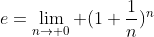 e=\lim_{n\to 0} (1+\frac{1}{n})^{n}