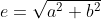 e=\sqrt{a^2+b^2}