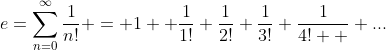 e=\sum_{n=0}^{\infty}\frac{1}{n!} = 1+ \frac{1}{1!}+\frac{1}{2!}+\frac{1}{3!}+\frac{1}{4!  }+...