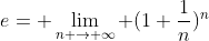 e= \lim_{n \rightarrow \infty} (1+\frac{1}{n})^{n}