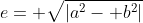 e= \sqrt{|a^2- b^2|}