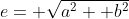 e= \sqrt{a^2+ b^2}
