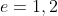e=1,2