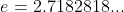 e=2.7182818...