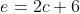 e=2c+6