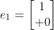 e_{1}=\left[\begin{matrix}1\\ 0\end{matrix}\right]