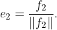 e_{2}=\dfrac{f_{2}}{\|f_{2}\|}.
