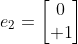 e_{2}=\left[\begin{matrix}0\\ 1\end{matrix}\right]