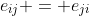 e_{ij} = e_{ji}
