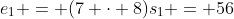 e_1 = (7 \cdot 8)s_1 = 56