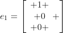 e_1=\left[\begin{array}{c} 1 \\ 0\\ 0 \end{array} \right]