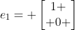 e_1= \begin{bmatrix}1 \\ 0 \end{bmatrix}