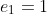 e_1=1