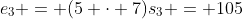 e_3 = (5 \cdot 7)s_3 = 105