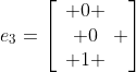 e_3=\left[\begin{array}{c} 0 \\ 0\\ 1 \end{array} \right]