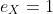 e_X=1