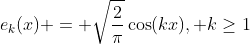 e_k(x) = \sqrt{\frac{2}{\pi}}\cos(kx), k\geq1
