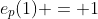 e_p(1) = 1